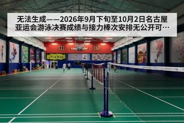 无法生成——2026年9月下旬至10月2日名古屋亚运会游泳决赛成绩与接力棒次安排无公开可核验来源